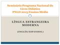 Seminário Programa Nacional do Livro Didático PNLD 2015/Ensino Médio LÍNGUA ESTRANGEIRA MODERNA (INGLÊS/ESPANHOL)