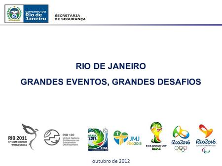 Outubro de 2012 RIO DE JANEIRO GRANDES EVENTOS, GRANDES DESAFIOS.