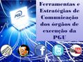 Ferramentas e Estratégias de Comunicação dos órgãos de execução da PGU Ferramentas e Estratégias de Comunicação dos órgãos de execução da PGU 22 de setembro.