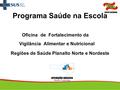 Programa Saúde na Escola Oficina de Fortalecimento da Vigilância Alimentar e Nutricional Regiões de Saúde Planalto Norte e Nordeste.