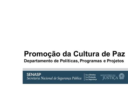 Promoção da Cultura de Paz Departamento de Políticas, Programas e Projetos.