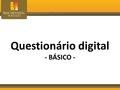 Questionário digital - BÁSICO -. Apresentação Questionário digital Objetivo: Apresentar aos docentes a criar seu banco de questões e aplicá-las em questionários.