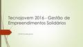 Tecnojovem 2016 - Gestão de Empreendimentos Solidários Dinâmica de grupo.