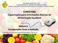 CURSO EAD CURSO EAD Capacitação para Orientações Básicas de Alimentação Saudável Módulo 6 Considerações Finais e Avaliação Universidade de São Paulo –