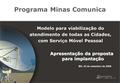 Programa Minas Comunica BH, 22 de setembro de 2006 Apresentação da proposta para implantação Modelo para viabilização do atendimento de todas as Cidades,