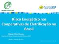 Risco Energético nas Cooperativas de Eletrificação no Brasil Risco Energético nas Cooperativas de Eletrificação no Brasil Marco Olívio Morato Analista.