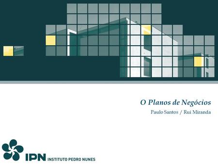 O Planos de Negócios Paulo Santos / Rui Miranda. OBJECTIVO  Compreender a importância da elaboração do Plano de Negócios e como o estruturar e apresentar.