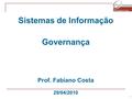 1 Sistemas de Informação Governança Prof. Fabiano Costa 29/04/2010.