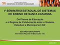 JULHO/2011 Os Planos de Educação e o Regime de Colaboração entre o Sistema Estadual e Municipal em SC Iº SEMINÁRIO ESTADUAL DE SISTEMAS DE ENSINO DE SANTA.