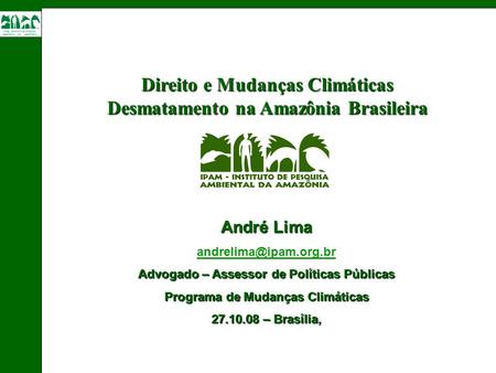 Direito e Mudanças Climáticas Desmatamento na Amazônia Brasileira André Lima Advogado – Assessor de Políticas Públicas Programa de.