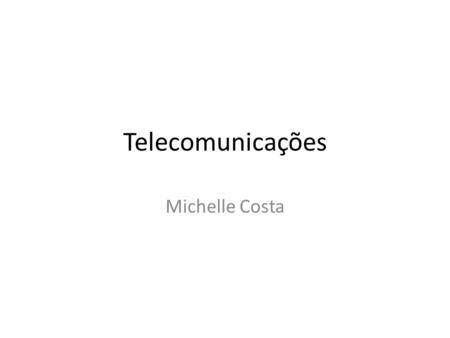 Telecomunicações Michelle Costa. O Mercado das Telecomunicações Mercado bastante dinâmico: tecnologia avança rápido, permitindo multiplicação dos serviços.