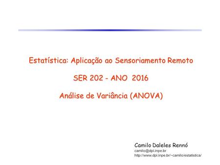Estatística: Aplicação ao Sensoriamento Remoto SER 202 - ANO 2016 Análise de Variância (ANOVA) Camilo Daleles Rennó