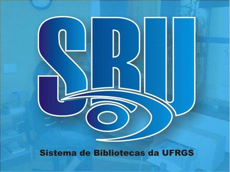 DO SISTEMA DE BIBLIOTECAS DA UFRGS O Sistema de Bibliotecas da UFRGS (SBU) é integrado pela Biblioteca Central, órgão coordenador, e bibliotecas setoriais,