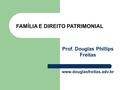 FAMÍLIA E DIREITO PATRIMONIAL Prof. Douglas Phillips Freitas www.douglasfreitas.adv.br.