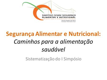 Segurança Alimentar e Nutricional: Caminhos para a alimentação saudável Sistematização do I Simpósio.
