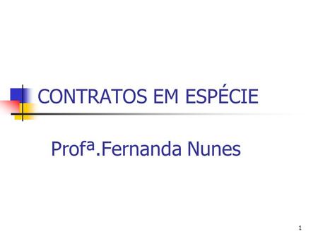 1 CONTRATOS EM ESPÉCIE Profª.Fernanda Nunes. 2 CONCEITO Contrato, do latim “contractu”, é trato com. É a combinação de interesses de pessoas sobre determinada.