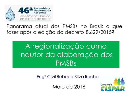 A regionalização como indutor da elaboração dos PMSBs Maio de 2016 Panorama atual dos PMSBs no Brasil: o que fazer após a edição do decreto 8.629/2015?