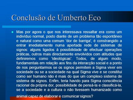 Conclusão de Umberto Eco Mas por agora o que nos interessava ressaltar era como um indivíduo normal, posto diante de um problema tão espontâneo e natural.