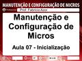 Manutenção e Configuração de Micros Aula 07 - Inicialização Prof. Fabrício Azor 07 58 á 62.