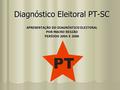 Diagnóstico Eleitoral PT-SC APRESENTAÇÃO DO DIAGNÓSTICO ELEITORAL POR MACRO REGIÃO PERÍODO 2004 X 2006.