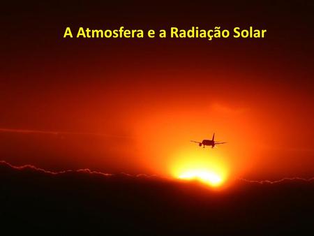 A Atmosfera e a Radiação Solar