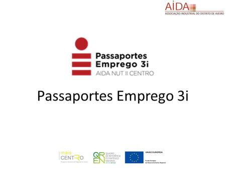 Passaportes Emprego 3i. AIDA – Associação Industrial do Distrito de Aveiro – Entidade Promotora: Responsável pela coordenação e acompanhamento do projecto.