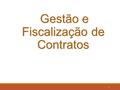 Gestão e Fiscalização de Contratos Gestão e Fiscalização de Contratos 1.