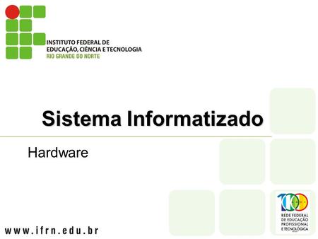 Sistema Informatizado Hardware. Sistema Informatizado Chama-se sistema informatizado a integração que acontece de três componentes básicos: a) Os computadores.