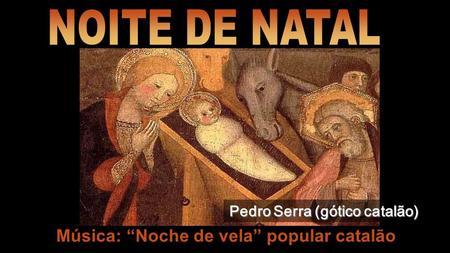 Música: “Noche de vela” popular catalão Pedro Serra (gótico catalão)