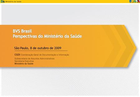 BVS Brasil, perspectivas do Ministério da Saúde São Paulo, 8 de outubro de 2009.