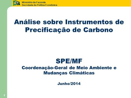 Ministério da Fazenda Secretaria de Política Econômica 1 Análise sobre Instrumentos de Precificação de Carbono SPE/MF Coordenação-Geral de Meio Ambiente.