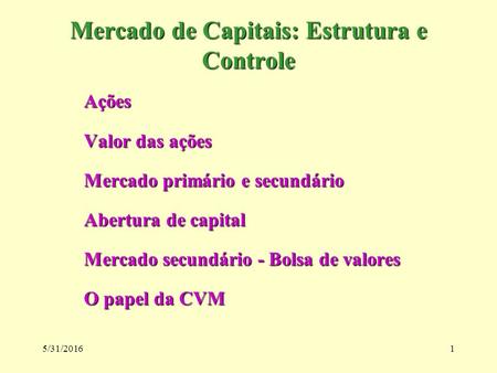 5/31/20161 Mercado de Capitais: Estrutura e Controle Ações Valor das ações Mercado primário e secundário Abertura de capital Mercado secundário - Bolsa.