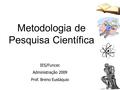 Metodologia de Pesquisa Científica IES/Funcec Administração 2009 Prof. Breno Eustáquio.
