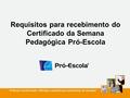 Requisitos para recebimento do Certificado da Semana Pedagógica Pró-Escola.