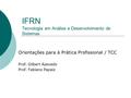 IFRN Tecnologia em Análise e Desenvolvimento de Sistemas Orientações para à Prática Profissional / TCC Prof. Gilbert Azevedo Prof. Fabiano Papaiz.