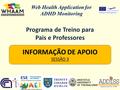 Web Health Application for ADHD Monitoring INFORMAÇÃO DE APOIO SESSÃO 3 Programa de Treino para Pais e Professores.