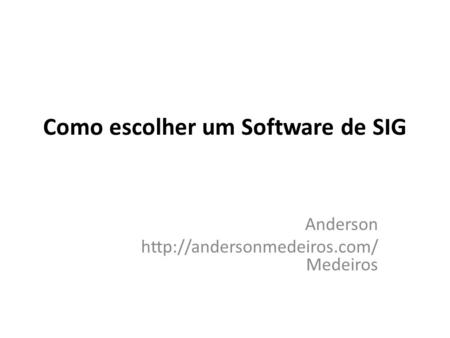 Como escolher um Software de SIG Anderson  Medeiros.