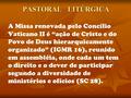 PASTORAL LITÚRGICA A Missa renovada pelo Concílio Vaticano II é “ação de Cristo e do Povo de Deus hierarquicamente organizado” (IGMR 16), reunido em.