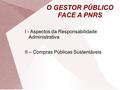 O GESTOR PÚBLICO FACE A PNRS I - Aspectos da Responsabilidade Administrativa II – Compras Públicas Sustentáveis.