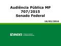 Audiência Pública MP 707/2015 Senado Federal 16/03/2016 Audiência Pública MP 707/2015 Senado Federal 16/03/2016.