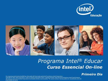 Os programas da Iniciativa Intel® Para Educação são financiados pela Intel Foundation e Intel Corporation. Copyright © 2007 Intel Corporation. Todos os.
