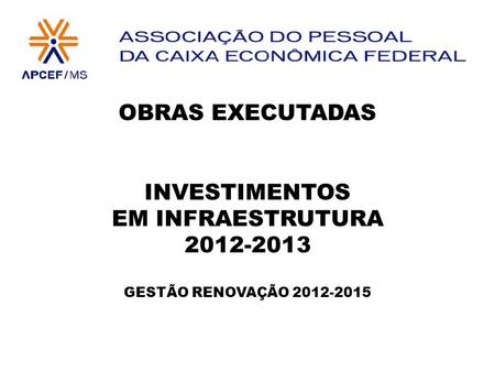 OBRAS EXECUTADAS INVESTIMENTOS EM INFRAESTRUTURA 2012-2013 GESTÃO RENOVAÇÃO 2012-2015.