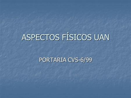 ASPECTOS FÍSICOS UAN PORTARIA CVS-6/99.