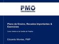 Plano de Ensino, Recados Importantes & Exercícios Curso Hands-on de Gestão de Projetos Eduardo Montes, PMP.