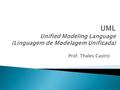 Prof. Thales Castro.  Porque modelar Software  A UML  Porque usar  Diagramas ◦ Diagrama de Caso de Uso.