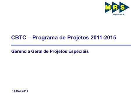 CBTC – Programa de Projetos 2011-2015 31.Out.2011 Gerência Geral de Projetos Especiais.