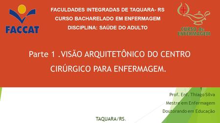 Parte 1.VISÃO ARQUITETÔNICO DO CENTRO CIRÚRGICO PARA ENFERMAGEM. Prof. Enf. Thiago Silva Mestre em Enfermagem Doutorando em Educação FACULDADES INTEGRADAS.