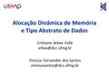 Alocação Dinâmica de Memória e Tipo Abstrato de Dados Cristiano Arbex Valle Vinicius Fernandes dos Santos