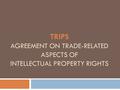 TRIPS AGREEMENT ON TRADE-RELATED ASPECTS OF INTELLECTUAL PROPERTY RIGHTS.
