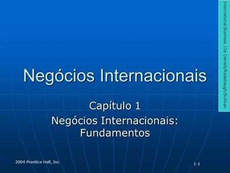 Negócios Internacionais Capítulo 1 Negócios Internacionais: Fundamentos International Business 10e Daniels/Radebaugh/Sullivan 2004 Prentice Hall, Inc 1-1.